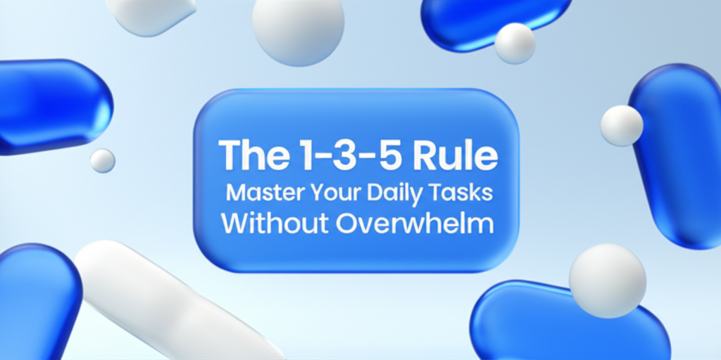 The 1-3-5 Rule: Master Your Daily Tasks Without Overwhelm